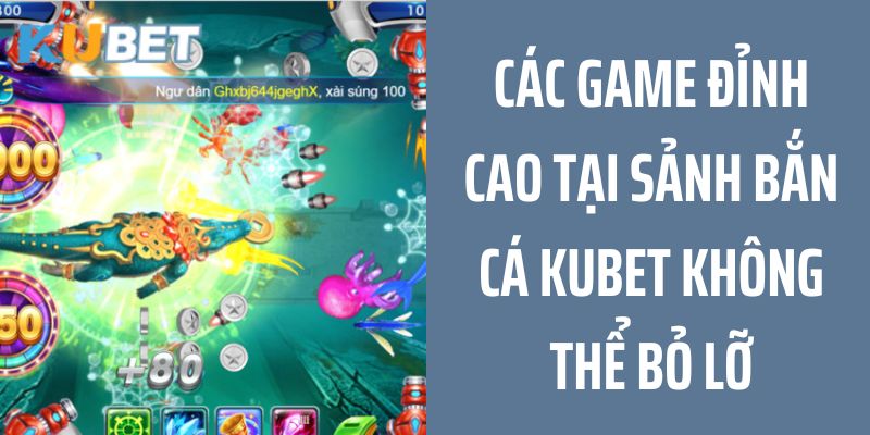 Danh sách game ấn tượng tại sảnh bắn cá Kubet không nên bỏ lỡ